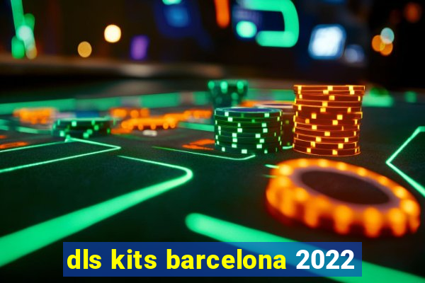 dls kits barcelona 2022